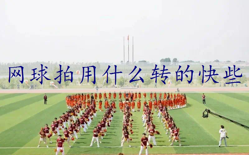 网球拍用什么转的快些