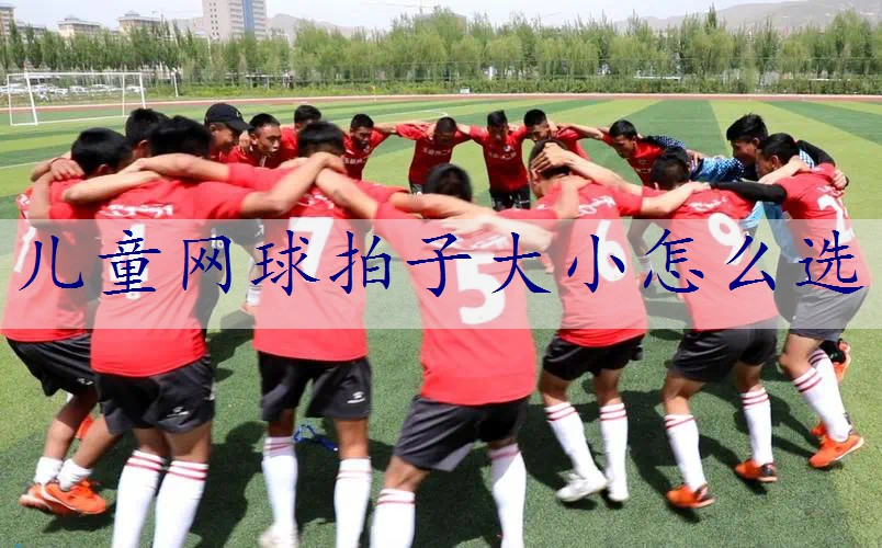 儿童网球拍子大小怎么选