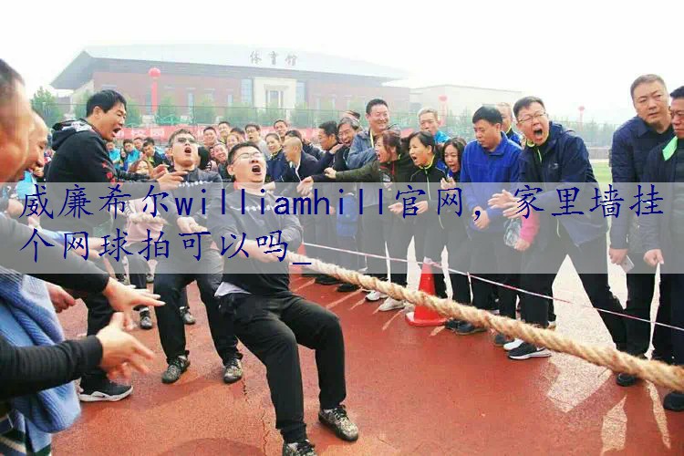 家里墙挂个网球拍可以吗_