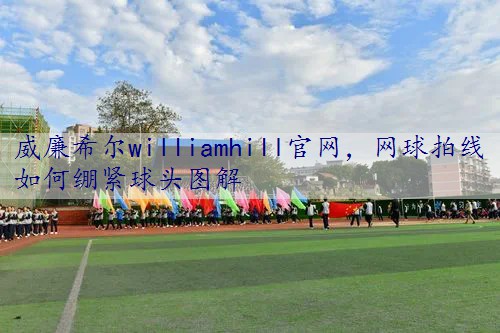 网球拍线如何绷紧球头图解