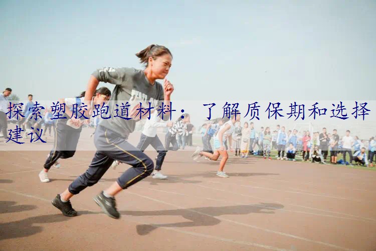 探索塑胶跑道材料：了解质保期和选择建议
