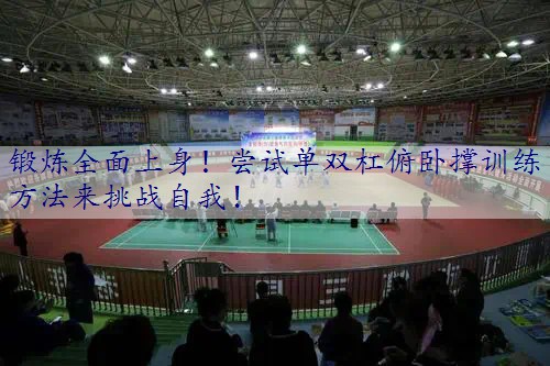 锻炼全面上身！尝试单双杠俯卧撑训练方法来挑战自我！